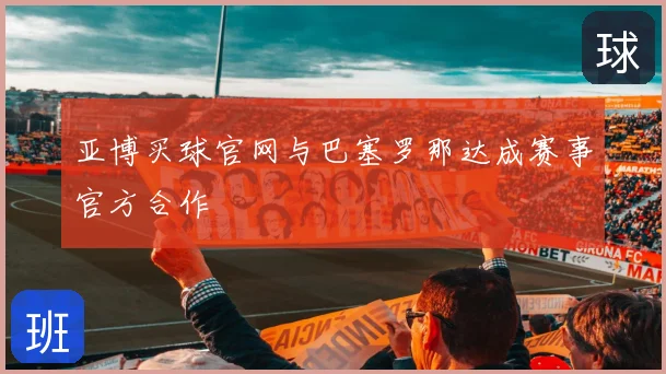 亚博买球官网与巴塞罗那达成赛事官方合作